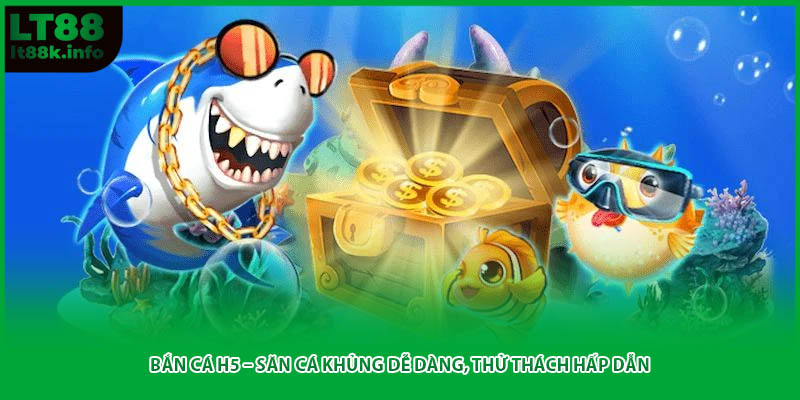 Bắn Cá H5 – Săn Cá Khủng Dễ Dàng, Thử Thách Hấp Dẫn
