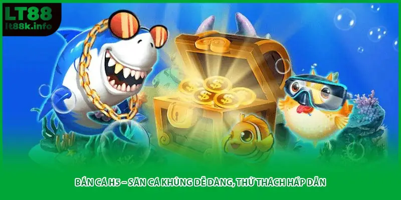 Bắn Cá H5 – Săn Cá Khủng Dễ Dàng, Thử Thách Hấp Dẫn