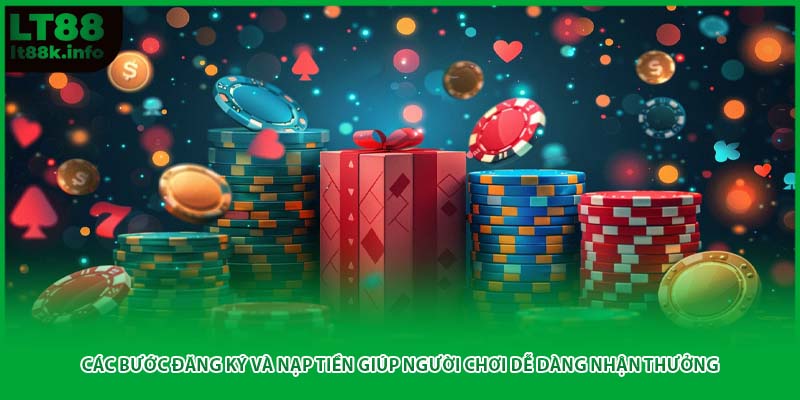Các bước đăng ký và nạp tiền giúp người chơi dễ dàng nhận thưởng