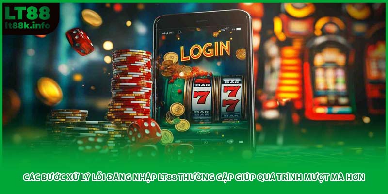 Các bước xử lý lỗi đăng nhập LT88 thường gặp giúp quá trình mượt mà hơn