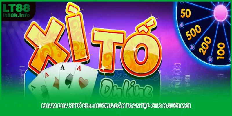 Khám Phá Xì Tố LT88 Hướng Dẫn Toàn Tập Cho Người Mới
