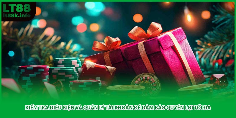 Kiểm tra điều kiện và quản lý tài khoản để đảm bảo quyền lợi tối đa