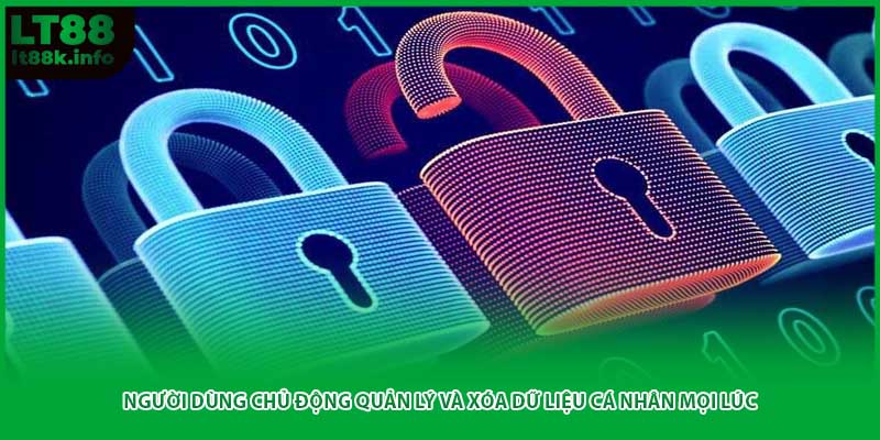 Người dùng chủ động quản lý và xóa dữ liệu cá nhân mọi lúc