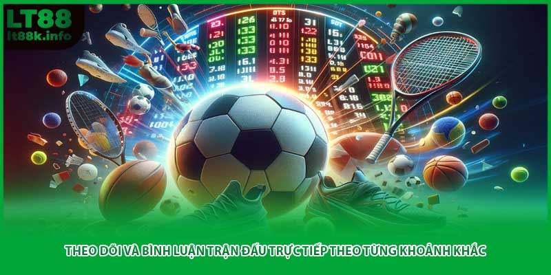 Theo dõi và bình luận trận đấu trực tiếp theo từng khoảnh khắc
