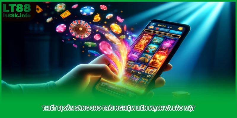 Thiết bị sẵn sàng cho trải nghiệm liền mạch và bảo mật