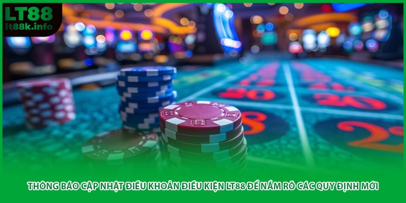 Thông báo cập nhật điều khoản điều kiện LT88 để nắm rõ các quy định mới
