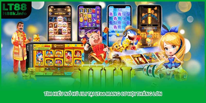 Tìm Hiểu Nổ Hũ Jili Tại KKWIN Mang Cơ Hội Thắng Lớn