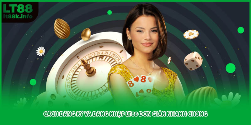 Cách đăng ký và đăng nhập LT88 đơn giản nhanh chóng