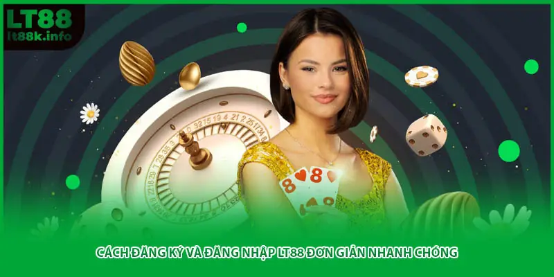 Cách đăng ký và đăng nhập LT88 đơn giản nhanh chóng