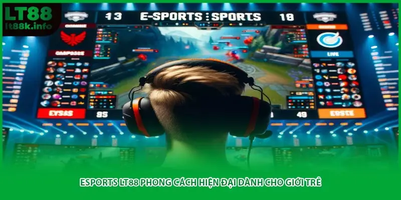 Esports LT88 phong cách hiện đại dành cho giới trẻ