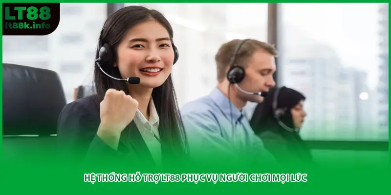 Hệ thống hỗ trợ LT88 phục vụ người chơi mọi lúc