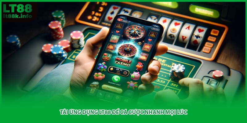 Tải ứng dụng LT88 để cá cược nhanh mọi lúc